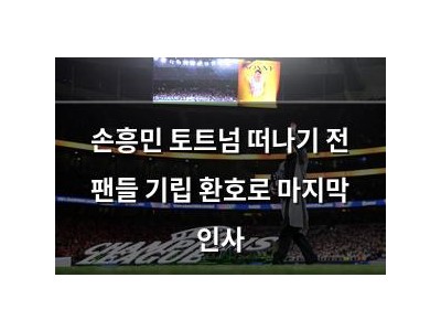 손흥민 토트넘 떠나기 전 팬들 기립 환호로 마지막 인사