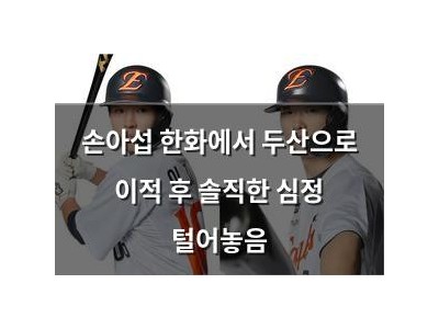 손아섭 한화에서 두산으로 이적 후 솔직한 심정 털어놓음