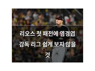 리오스 첫 패전에 염경엽 감독 리그 쉽게 보지 않을 것