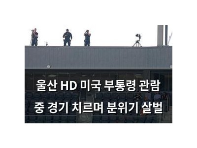 울산 HD 미국 부통령 관람 중 경기 치르며 분위기 살벌