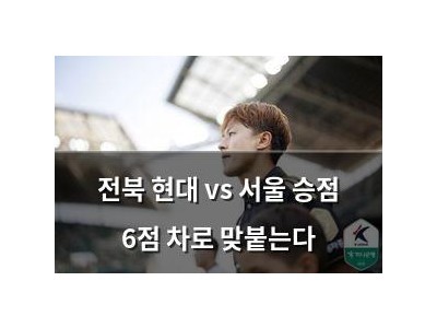 전북 현대 vs 서울 승점 6점 차로 맞붙는다