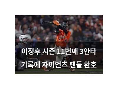 이정후 시즌 11번째 3안타 기록에 자이언츠 팬들 환호