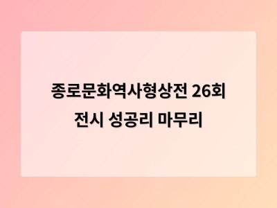 종로문화역사형상전 26회 전시 성공리 마무리