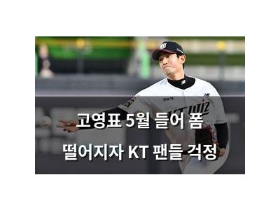 고영표 5월 들어 폼 떨어지자 KT 팬들 걱정
