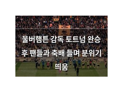 울버햄튼 감독 토트넘 완승 후 팬들과 축배 들며 분위기 띄움