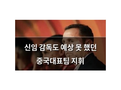 신임 감독도 예상 못 했던 중국대표팀 지휘