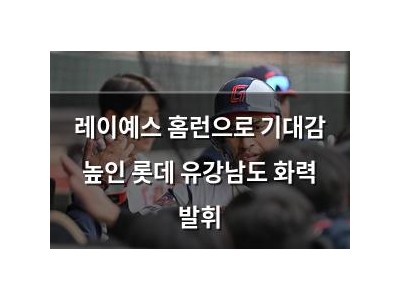 레이예스 홈런으로 기대감 높인 롯데 유강남도 화력 발휘
