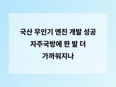 국산 무인기 엔진 개발 성공 자주국방에 한 발 더 가까워지나