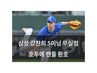 삼성 강찬희 5이닝 무실점 호투에 팬들 환호