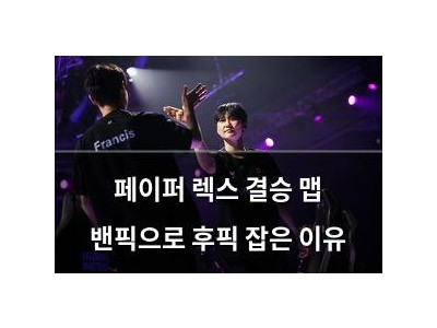 페이퍼 렉스 결승 맵 밴픽으로 후픽 잡은 이유