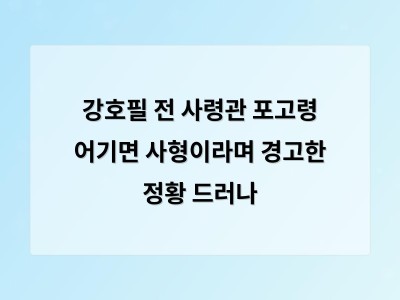 강호필 전 사령관 발언이 수사 대상에 오르며 군의 법치성에 대한 논란 확산