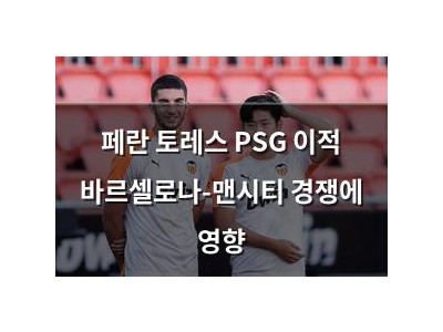페란 토레스 PSG 이적 바르셀로나-맨시티 경쟁에 영향
